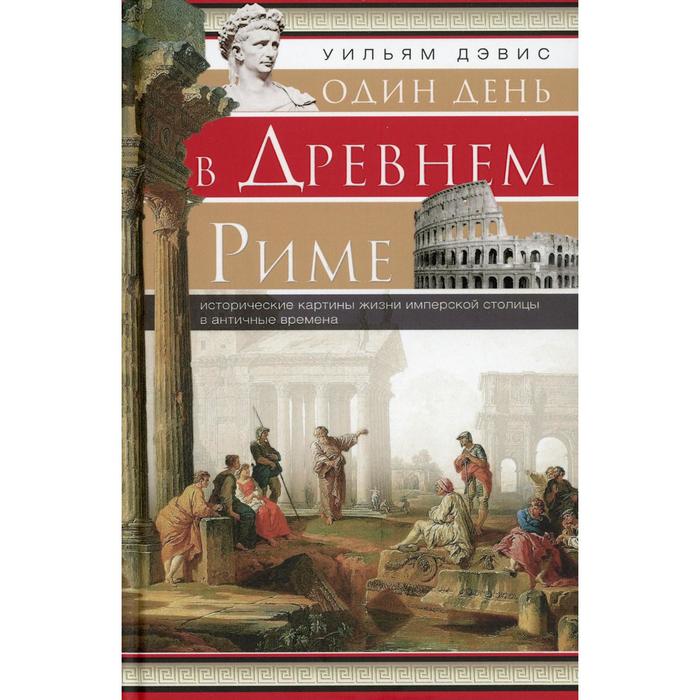 

Один день в Древнем Риме. Исторические карты жизни имперсокй столицы в античные времена. Дэвис У.С.