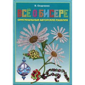 

Все о бисер. Оригинальные авторские изделия. Осадченко В. Э.