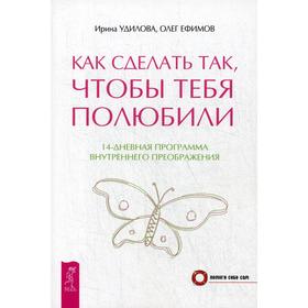 

Как сделать так, чтобы тебя полюбили. 14-дневная программа внутреннего преображения. Удилова И., Ефимов О.
