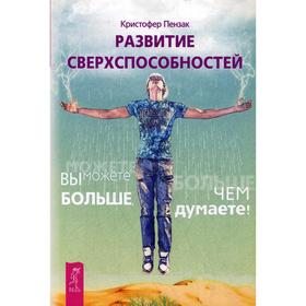 

Развитие сверхспособностей: вы можете больше, чем думаете!. Пензак К.