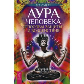 

Аура человека. Способы защиты и воздействия. Эндрюс Т.