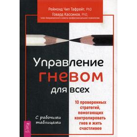 

Управление гневом для всех. 10 проверенных стратегий, помогающих контролировать гнев и жить счастливее. Тафрейт Р.Ч., Кассинов Г.
