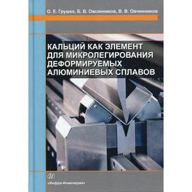 

Кальций как элемент для микролегирования деформируемых алюминиевых сплавов: Монография. Овчинников В.В., Грушко О.Е., Овсянников Б.В