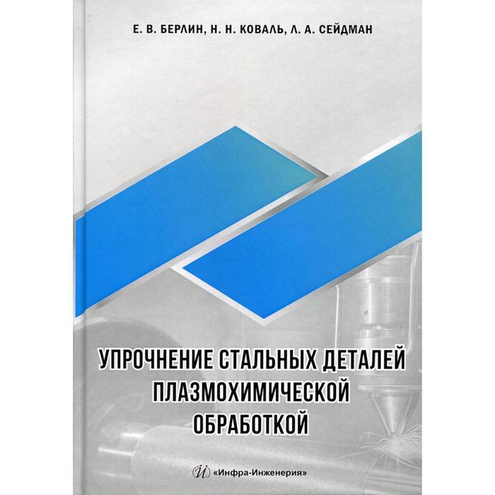 

Упрочнение стальных деталей плазмохимической обработкой: справочное пособие. Берлин Е. В., Коваль Н.Н., Сейдман Л.А.