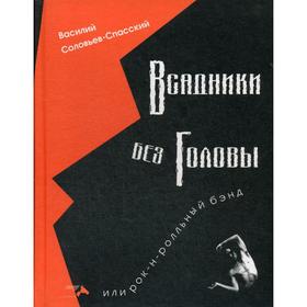 

Всадники без головы или рок-н-рольнный бэнд. Соловьев-Спасский В.