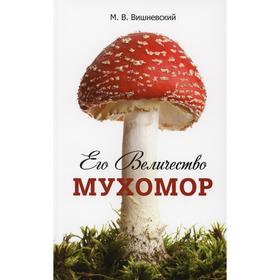 

Его Величество Мухомор. Вишневский М. В.