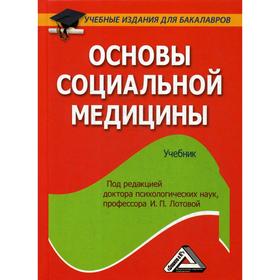 

Основы социальной медицины: Учебник для бакалавров, 2-е издание, стер. Лотова И.П.