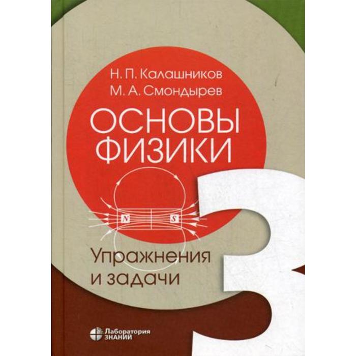 Основы физики. В 3 томах. Том 3: Упражнения и задачи. Калашников Н.П., Смондырев М.А. калашников николай павлович смондырев михаил александрович основы физики в 3 х томах том 3 упражнения и задачи