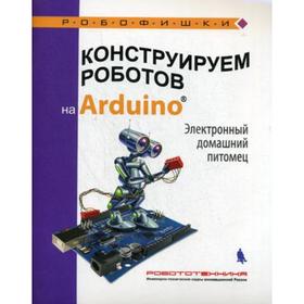 

Конструируем роботов на Arduino. Электронный домашний питомец. Салахова А. А.