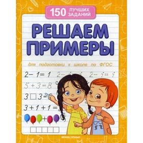 

Решаем примеры. Для подготовки к школе по ФГОС. 6-е издание. Белых В.А.