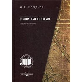 

Филигранология: наука о бумаге ручного производства с водяными знаками : Учебное пособие. Богданов А. П.
