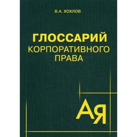 

Глоссарий корпоративного права. Хохлов В. А.