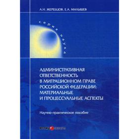 

Административная ответственность в миграционном праве РФ: материальные и процессуальные аспекты. Жеребцов А.Н.