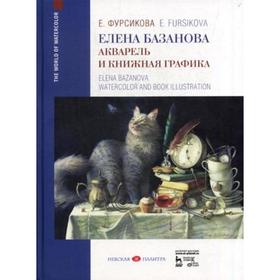 

Елена Базанова. Акварель и книжная графика: Учебное пособие. Фурсикова Е. Г.