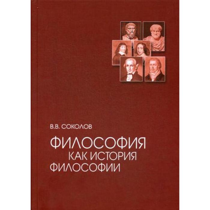 

Философия как история философии: Учебное пособие 3-е издание, исправлено и дополнено. Соколов В.В.