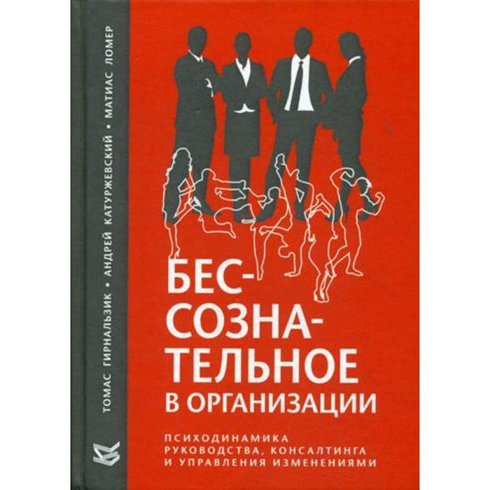 фото Бессознательное в организации. психодинамика руководства, консалтинга и управления изменениями. гирнальзик т.. катупжевский а., ломер м. класс