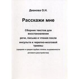 

Расскажи мне. Сборник текстов для восстановления речи, письма и чтения после инсульта и черепно-мозговой травмы. Дианова О. Н.