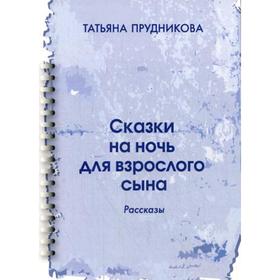 

Сказки на ночь для взрослого сына: рассказы. Прудникова Т. П.