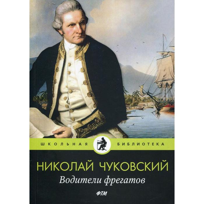 Водители фрегатов: повести. Чуковский Н. К. чуковский н водители фрегатов о великих мореплавателях xviii начала xix века