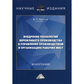 

Внедрение технологий бережливого производства в управлении производством и организацию рабочих мест: Монография. Фролов В.П.