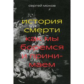 

История смерти. Как мы боремся и принимаем. Мохов С.