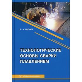 

Технологические основы сварки плавлением: Учебное пособие. 3-е издание, переработано. Щекин В.А.