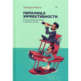 

Пирамида эффективности. От разрозненных техник к цельной системе. Майлс Т.