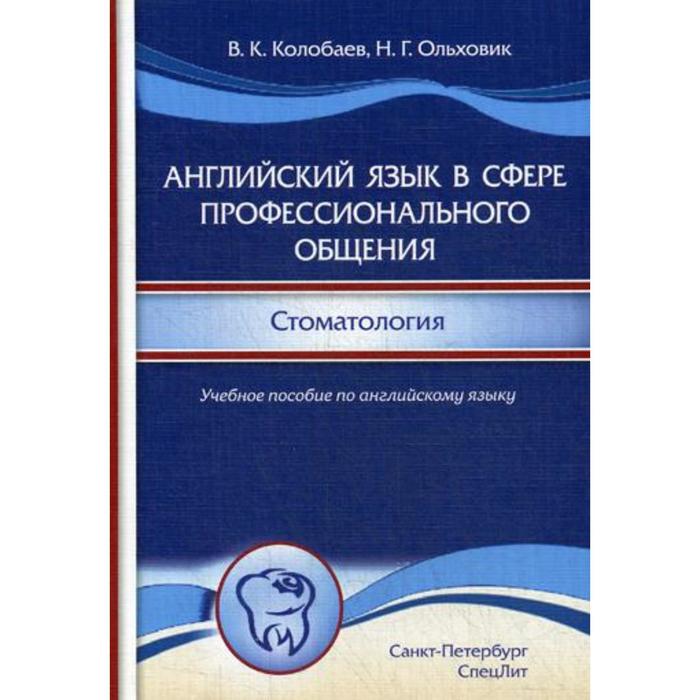 

Английский язык в сфере профессионального общения. Стоматология: Учебное пособие. (на английском языке). Колобаев В.К.