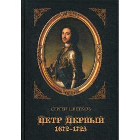 

Петр Первый. 1672–1725. 2-е издание, исправлено. Цветков С.