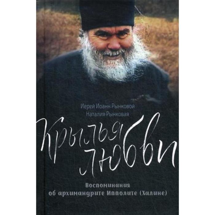 фото Крылья любви. воспоминания об архимандрите ипполите (халине). рынковой иоанн, иерей, рынковая н. синопсисъ