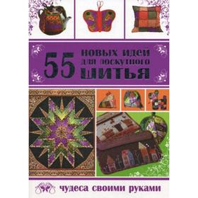 

55 новых идей для лоскутного шитья. Чудеса своими руками. Каминская Е. А.