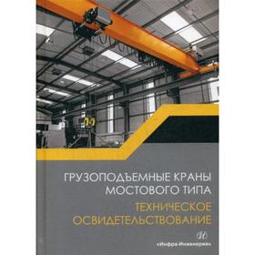 

Грузоподъемные краны мостового типа. Техническое освидетельствование: Монография. Анферов В.Н.