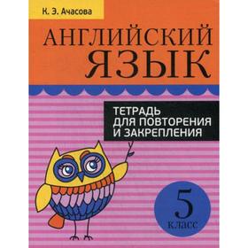 

Английский язык. Тетрадь для повторения и закрепления. 5 кл. 3-е издание. Ачасова К.Э.