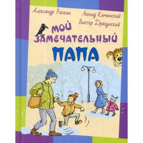 

Мой замечательный папа: рассказы. Раскин А. Б., Каминский Л. Д., Драгунский В. Ю.