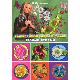 

Великолепные цветы из ткани своими руками. Кузнецова П.
