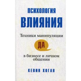 

Психология влияния: техники манипуляции в бизнесе и личном общении. Хоган К.