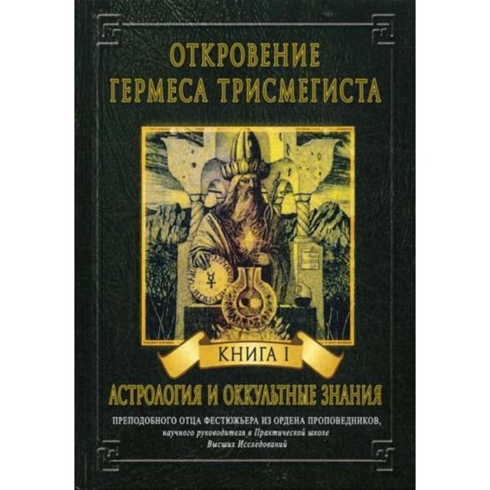 

Откровение Гермеса Трисмегиста. Книга 1: Астрология и оккультные знания. Фестюжьер А. Ж.