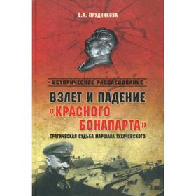 

Взлет и падение «красного Бонапарта». Трагическая судьба маршала Тухачевского. Прудникова Е.А.