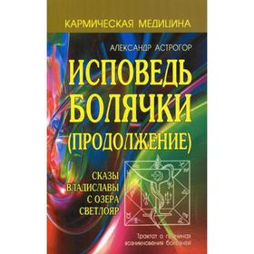 

Кармическая медицина. Исповедь болячки (продолжение). Сказы Владиславы с озера Светлояр. Астрогор А.