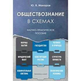 

Обществознание в схемах. Научно-практич. пос. -М.:РГ-Пресс,2020.. Макаров Ю. Я.