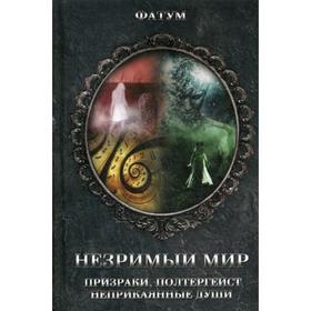 

Незримый мир. Призраки, полтергейст, неприкаянные души. Сост. Подольский Ю.