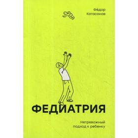 

Федиатрия. Нетревожный подход к ребенку. Катасонов Ф.