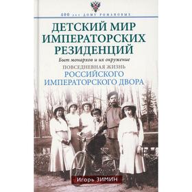 

Детский мир императорских резиденций. Быт монархов и их окружение. Повседневная жизнь Российского императорского двора. Зимин И.В.