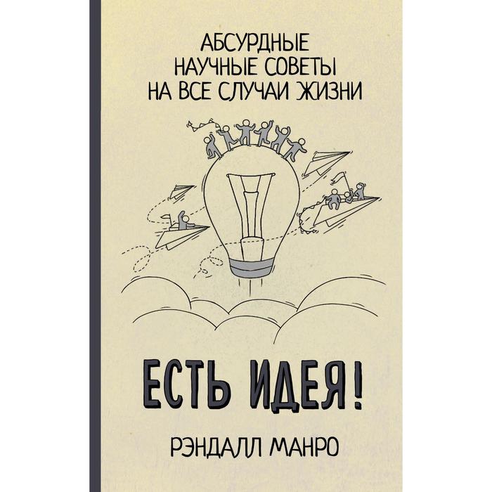 

Есть идея! Абсурдные научные советы на все случаи жизни. Манро Р.