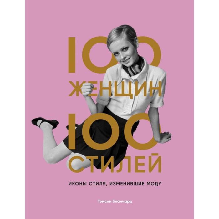 100 женщин - 100 стилей. Иконы стиля, изменившие моду. Тэмсин Б. книга эксмо 100 женщин 100 стилей иконы стиля изменившие моду 16