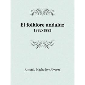 

Книга El folklore andaluz. Antonio Machado y Alvarez