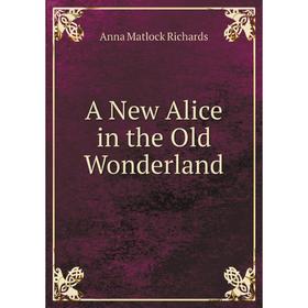 

Книга A New Alice in the Old Wonderland