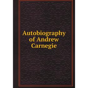 

Книга Autobiography of Andrew Carnegie