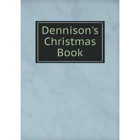 

Книга Dennison's Christmas Book: Suggestions for Christmas, New Years and Twelfth .