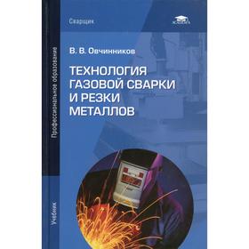 

Технология газовой сварки и резки металлов: Учебник. 4-е издание, стер. Овчинников В.В.